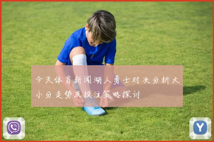 今天体育新闻湖人勇士对决分析大小分走势及投注策略探讨
